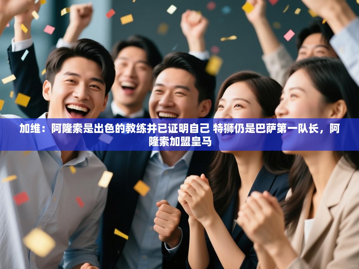 加维：阿隆索是出色的教练并已证明自己 特狮仍是巴萨第一队长，阿隆索加盟皇马  第1张