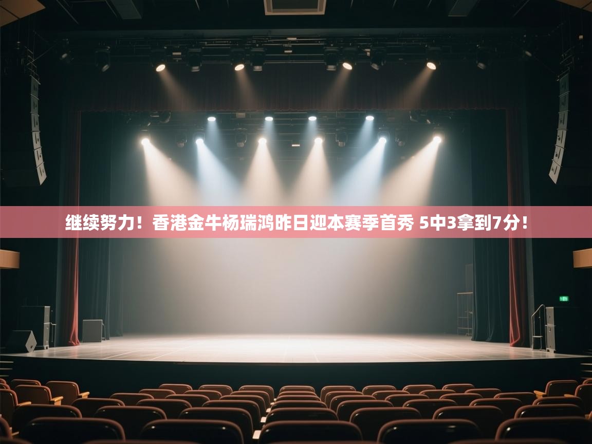 继续努力！香港金牛杨瑞鸿昨日迎本赛季首秀 5中3拿到7分！  第2张