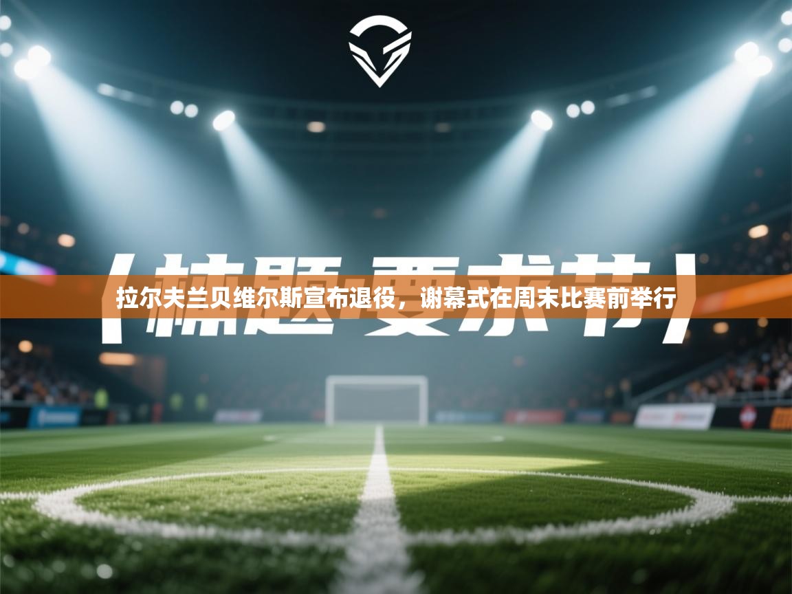 拉尔夫兰贝维尔斯宣布退役,谢幕式在周末比赛前举行 第1张